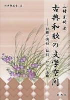 古典和歌の文学空間 : 歌題と例歌〈証歌〉からの鳥瞰(スコープ) ＜新典社選書 53＞