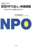 事例で学ぶ認定NPO法人の申請実務 : 改正NPO法による書類作成の手引き