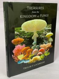 Treasures from the Kingdom of Fungi: Featuring Photographs of Mushrooms and Other Fungi from Around the World