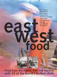 East West Food　Food from the Pacific Rim and Beyond, Through the Eyes of Ten Innovative Chefs from Around the World （東西の食べ物）