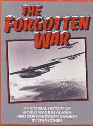 Forgotten War: A Pictorial History of World War II in Alaska and Northwestern Canada 　(忘れられた戦争、Vol。I：アラスカとカナダ北西部における第二次世界大戦の写真史)