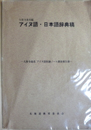 久保寺逸彦編 アイヌ語・日本語辞典稿 久保寺逸彦アイヌ語収録ノート調査報告書