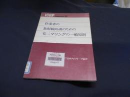 作業者の放射線防護のためのモニタリングの一般原則　国際放射線防護委員会専門委員会4の報告　1982年5月に主委員会によってさいたくされたもの　（ICRP Publication　35）