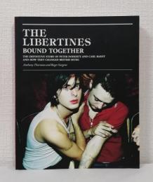 The Libertines Bound Together : The Story of Peter Doherty and Carl Barat and How They Changed British Music