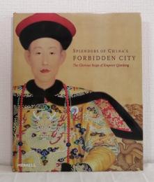 Splendors of China's Forbidden City : the glorious reign of Emperor Qianlong 紫禁城の輝き： 乾隆帝の栄光の治世 洋書