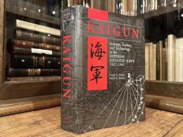 KAIGUN  Strategy, Tactics, and Technology in the IMPERIAL JAPANESE NAVY, 1887-1941
