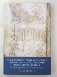 The Construction of Vernacular History in the Anglo-Norman Prose Brut Chronicle. The Manuscript Culture of Late Medieval England. [Writing History in the Middle Ages，Vol.5]