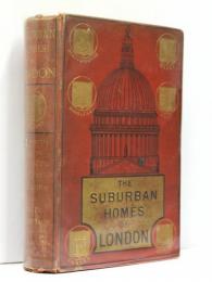 The Suburban Homes of London. A Redidential Guide to Favourite London Localities，Their Society，Celebrities，and Associations. With Notes on Their Rental，Rates，and House Accommodation.