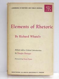 Elements of Rhetoric. Comprising an Analysis of the Laws of Moral Evidence and of Persuasion，with Rules for Argumentative Composition and Elocution. Edited by Douglas Ehninger. Foreword by David Potter.