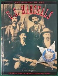 THE HISTORY OF THE U.S. MARSHALS : THE PROUD STORY OF AMERICA'S LEGENDARY LAWMEN