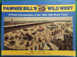 PAWNEE BILL'S HISTORIC WILD WEST : A Photo Documentary of the 1900-1905 Show Tours