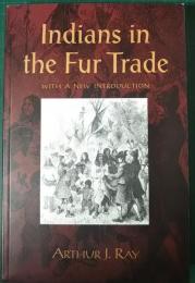 Indians in the Fur Trade: Their Role as Hunters, Trappers, and Middlemen in the Lands Southwest of Hudson Bay, 1660-1870