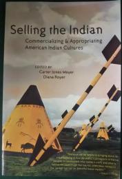Selling the Indian : Commercializing and Appropriating American Indian Cultures