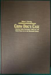 Crow Dog's Case : American Indian Sovereignty, Tribal Law, and United States Law in the Nineteenth Century