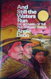 And Still the Waters Run : The Betrayal of the Five Civilized Tribes