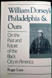 William Dorsey's Philadelphia and Ours : On the Past and Future of the Black City in America