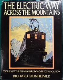 The Electric Way Across the Mountains : Stories of the Milwaukee Road Electrification