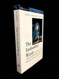 The Embodied Word : Female Spiritualities, Contested Orthodoxies, and English Religious Cultures, 1350-1700