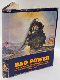 B&O POWER　　STEAM, DIESEL AND ELECTRIC POWER OF THE BALTIMORE AND OHIO RAILROAD    1829-1964