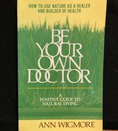 BE YOUR OWN DOCTOR  How to use neture as a healer and builder of health    
