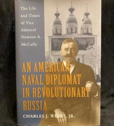 An American Naval Diplomat in Revolutionary Russia: The Life and Times of Vice Admiral Newton A. McCully
