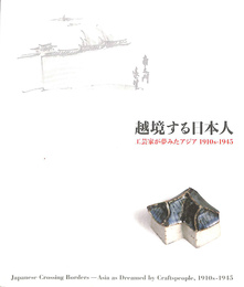 越境する日本人　工芸家が夢みたアジア　１９１０ｓ-１９４５　展覧会図録