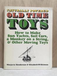 NATURALLY POWERED OLD TIME TOYS :How to Make Sun Yachts, Sail Cars, a Monkey on a String, & Other Moving Toys