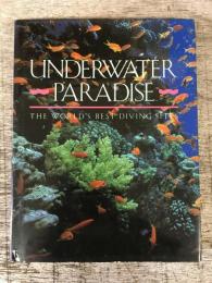 Underwater Paradice: A Guide to The World's Best Diving Sites through The Lenses of The Foremost Underwater Photographers