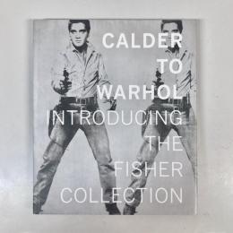CALDER TO WARHOL : INTRODUCING THE FISHER COLLECTION