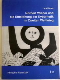 Norbert Wiener und die Entstehung der Kybernetik im Zweiten Weltkrieg: Eine historische Fallstudie zur Verbindung von Wissenschaft, Technik und Gesellschaft