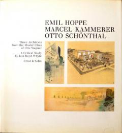 Emil Hoppe, Marcel Kammerer, Otto Schoenthal: Three Architects from the Master Class of Otto Wagner