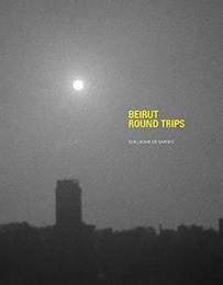 Guillaume De Sardes - Beirut Round Trips.