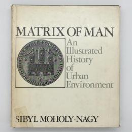 Matrix of man : an illustrated history of urban environment　/　都市と人間の歴史 シビル・モホリ＝ナギ