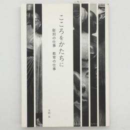 こころをかたちに 彫刻の仕事 教育の仕事