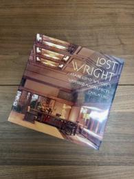 Lost Wright　Frank Lloyd Wright's Vanished Masterpieces