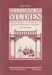 Kulinarische Studien : Untersuchungen zur Kochkunst im arabisch-islamischen Mittelalter : Mit Rezepten.