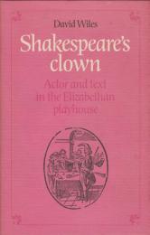 Shakespeare's clown : actor and text in the Elizabethan playhouse