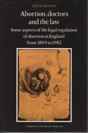 Abortion, doctors, and the law : some aspects of the legal regulation of abortion in England from 1803 to 1982