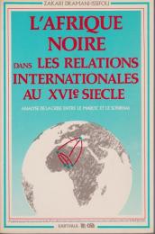 L'Afrique noire dans les relations internationales au XVIe siècle : analyse de la crise entre le Maroc et le Sonrhaï