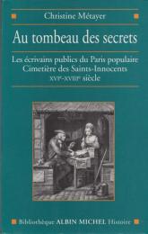 Au tombeau des secrets : les écrivains publics du Paris populaire Cimetière des Saints-Innocents XVIe-XVIIIe siècle