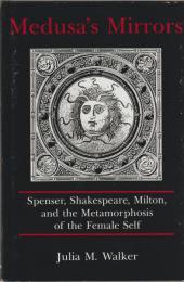 Medusa's mirrors : Spenser, Shakespeare, Milton, and the metamorphosis of the female self
