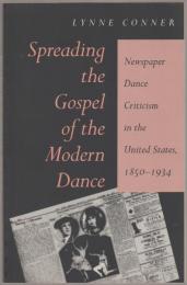 Spreading the gospel of the modern dance : newspaper dance criticism in the United States, 1850-1934