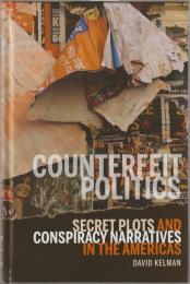 Counterfeit Politics : Secret Plots and Conspiracy Narratives in the Americas