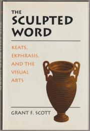 The sculpted word : Keats, ekphrasis, and the visual arts