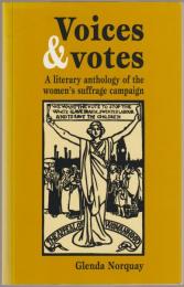 Voices and votes : a literary anthology of the women's suffrage campaign