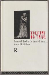 Theatre on Trial : Samuel Beckett's later drama
