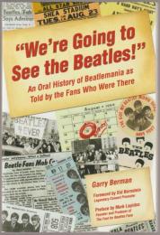 We're Going to See the "Beatles"! : An Oral History of Beatlemania as Told by the Fans Who Were There