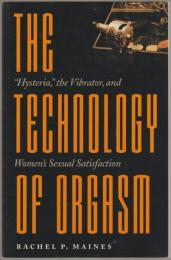 The technology of orgasm : "hysteria," the vibrator, and women's sexual satisfaction.
