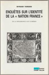 Enquêtes sur l'identité de la "nation France" : de la Renaissance aux lumières