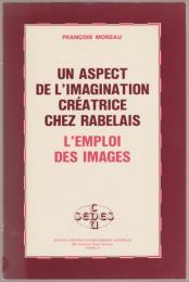 Un aspect de l'imagination créatrice chez Rabelais : l'emploi des images